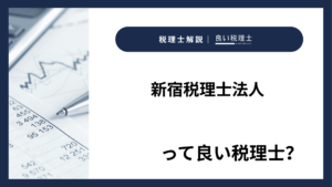 新宿税理士法人っていい税理士？特徴、料金、オフィスの場所は？