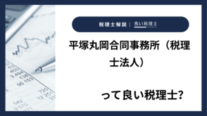 平塚丸岡合同事務所(税理士法人)っていい税理士?特徴、料金、オフィスの場所は?