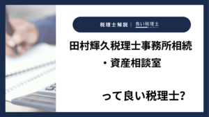 田村輝久税理士事務所相続・資産相談室っていい税理士？特徴、料金、オフィスの場所は？