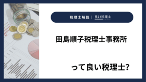 田島順子税理士事務所っていい税理士？特徴、料金、オフィスの場所は？