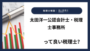 太田洋一公認会計士・税理士事務所っていい税理士?特徴、料金、オフィスの場所は?