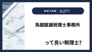 鳥越龍雄税理士事務所っていい税理士？特徴、料金、オフィスの場所は？