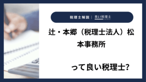 辻・本郷（税理士法人）松本事務所っていい税理士？特徴、料金、オフィスの場所は？