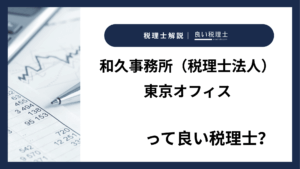 和久事務所（税理士法人）東京オフィスっていい税理士？特徴、料金、オフィスの場所は？