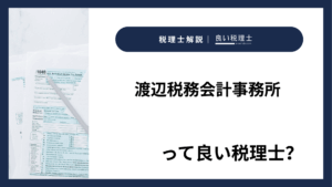 渡辺税務会計事務所っていい税理士?特徴、料金、オフィスの場所は?