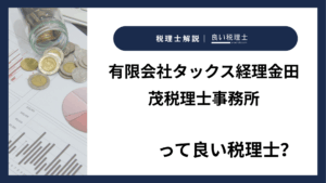 有限会社タックス経理金田茂税理士事務所っていい税理士？特徴、料金、オフィスの場所は？