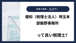 優和（税理士法人）埼玉本部飯野事務所っていい税理士？特徴、料金、オフィスの場所は？