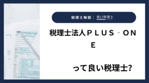 税理士法人ＰＬＵＳ‐ＯＮＥっていい税理士？特徴、料金、オフィスの場所は？