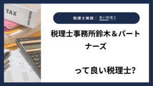 税理士事務所鈴木＆パートナーズっていい税理士？特徴、料金、オフィスの場所は？