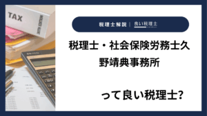税理士・社会保険労務士久野靖典事務所っていい税理士？特徴、料金、オフィスの場所は？