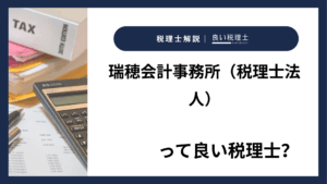 瑞穂会計事務所（税理士法人）っていい税理士？特徴、料金、オフィスの場所は？