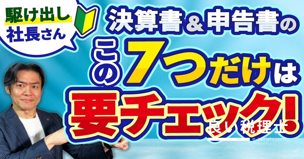 駆け出し社長必見！決算書・申告書で税理士が解説する絶対チェック項目7選