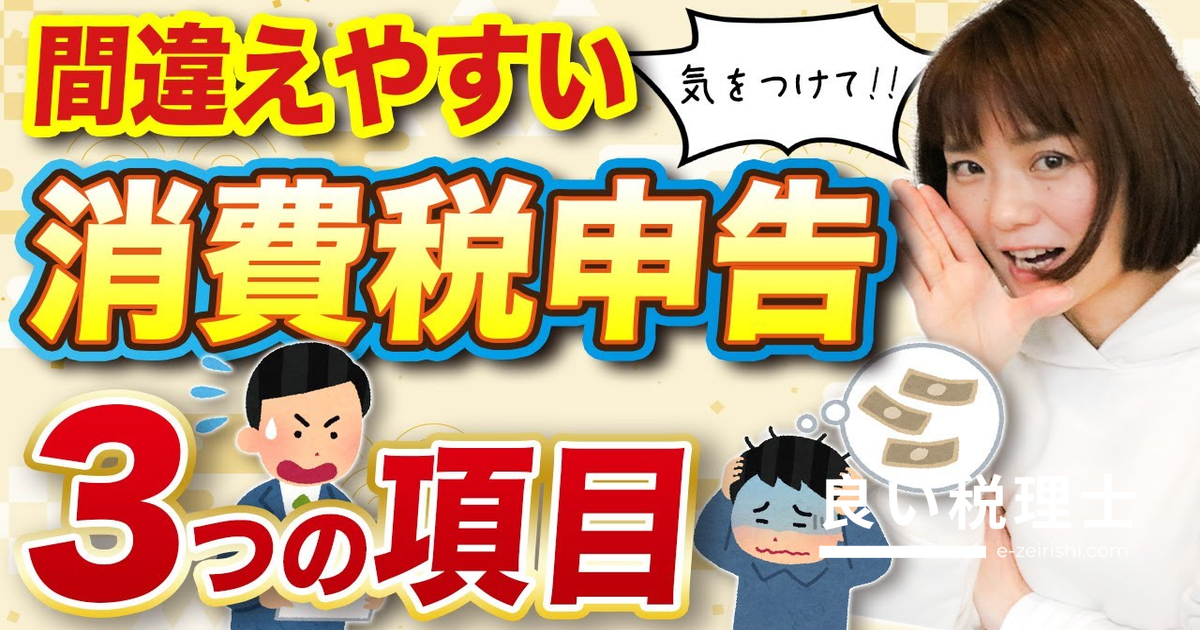 消費税申告で損しない！初めての消費税確定申告で間違えやすい3つのポイントを税理士が解説