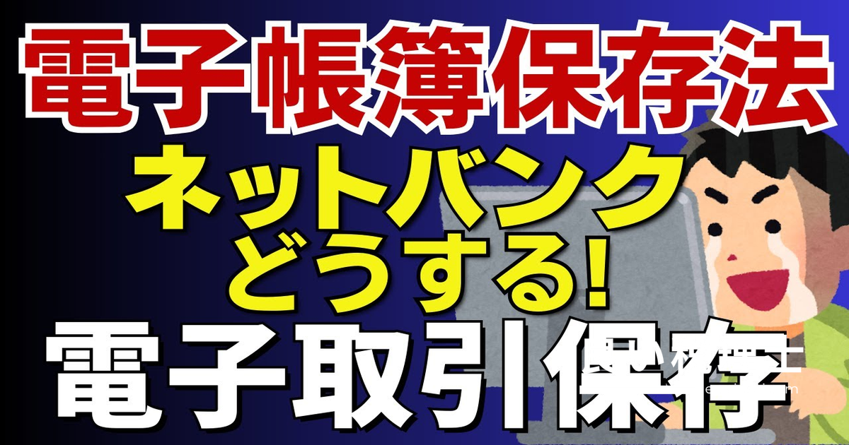 インターネットバンキングの電子帳簿保存法対応を税理士が解説｜何を保存すべきか
