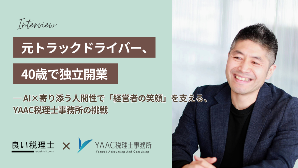 元トラックドライバー、40歳で独立開業――AI×クラウドで「経営者の笑顔」を支えるYAAC税理士事務所の挑戦